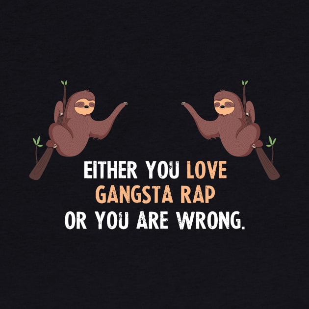 Either You Love Gangsta Rap Or You Are Wrong - With Cute Sloths Hanging by divawaddle
